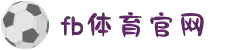 fb体育官网(中国)网页版-登录入口_官方网站_app下载